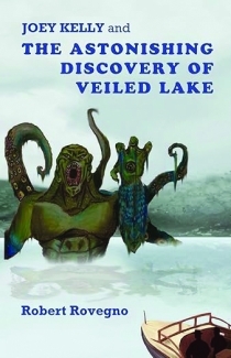 Book cover of Joey Kelly and the Astonishing Discovery of Veiled Lake by Robert Rovegno '76