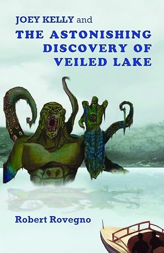 Book cover of Joey Kelly and the Astonishing Discovery of Veiled Lake by Robert Rovegno '76