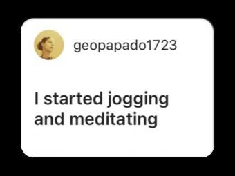 I started jogging and meditating
